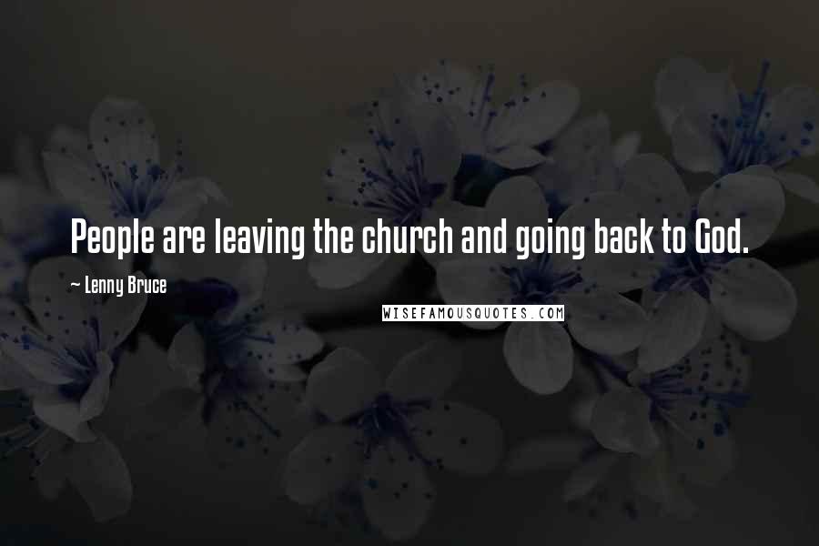 Lenny Bruce Quotes: People are leaving the church and going back to God.