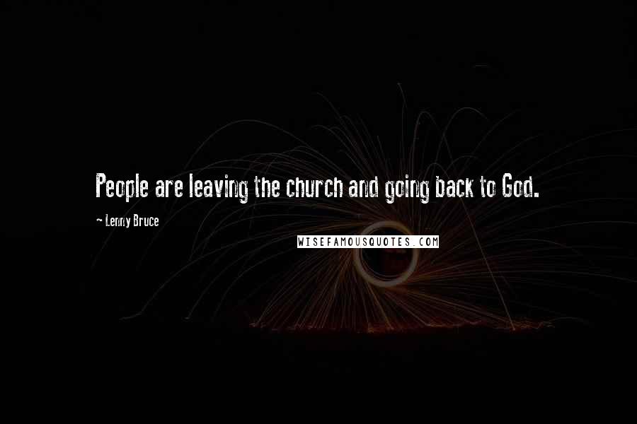 Lenny Bruce Quotes: People are leaving the church and going back to God.