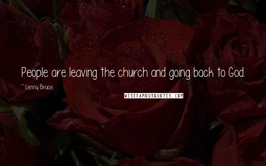 Lenny Bruce Quotes: People are leaving the church and going back to God.