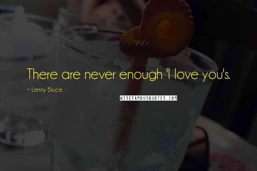 Lenny Bruce Quotes: There are never enough 'I love you's.