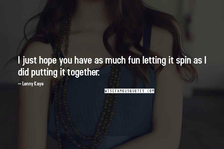Lenny Kaye Quotes: I just hope you have as much fun letting it spin as I did putting it together.