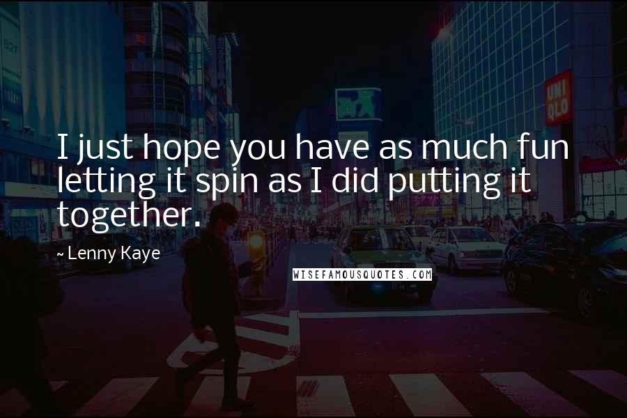 Lenny Kaye Quotes: I just hope you have as much fun letting it spin as I did putting it together.