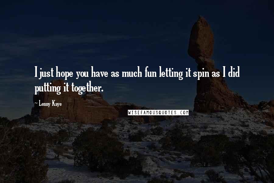 Lenny Kaye Quotes: I just hope you have as much fun letting it spin as I did putting it together.