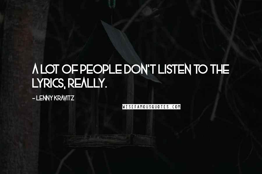 Lenny Kravitz Quotes: A lot of people don't listen to the lyrics, really.