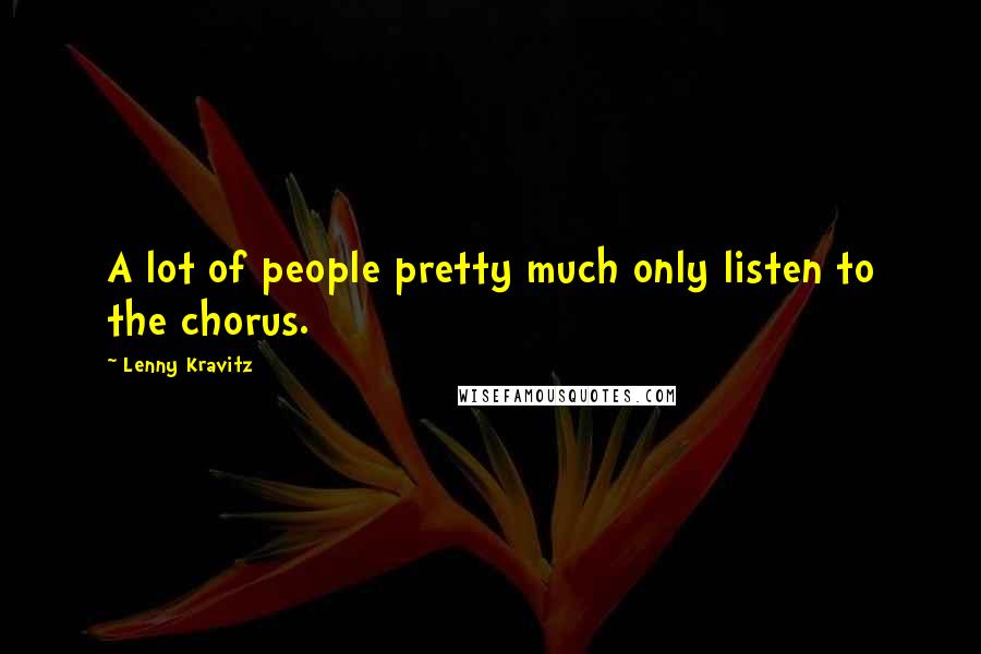 Lenny Kravitz Quotes: A lot of people pretty much only listen to the chorus.