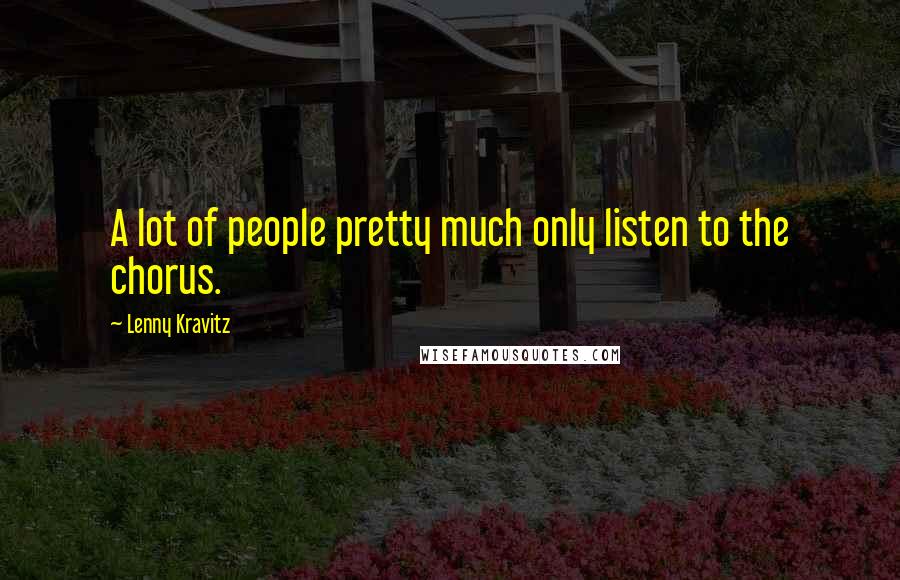 Lenny Kravitz Quotes: A lot of people pretty much only listen to the chorus.