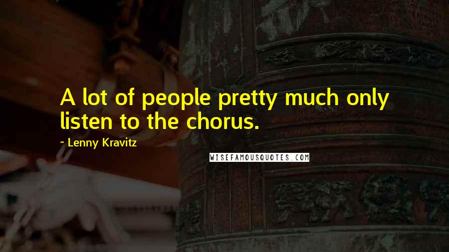 Lenny Kravitz Quotes: A lot of people pretty much only listen to the chorus.