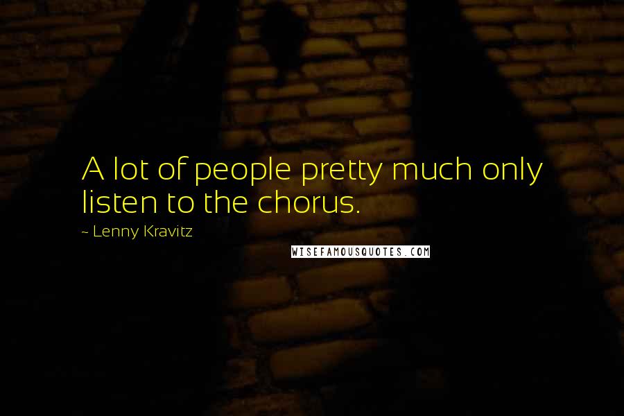 Lenny Kravitz Quotes: A lot of people pretty much only listen to the chorus.