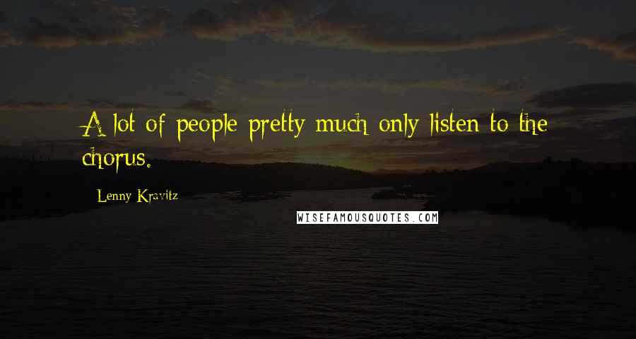 Lenny Kravitz Quotes: A lot of people pretty much only listen to the chorus.