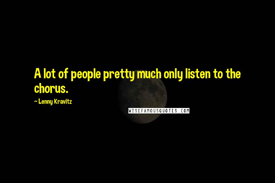 Lenny Kravitz Quotes: A lot of people pretty much only listen to the chorus.