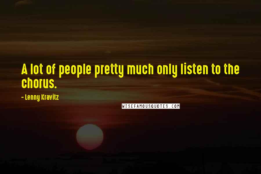 Lenny Kravitz Quotes: A lot of people pretty much only listen to the chorus.