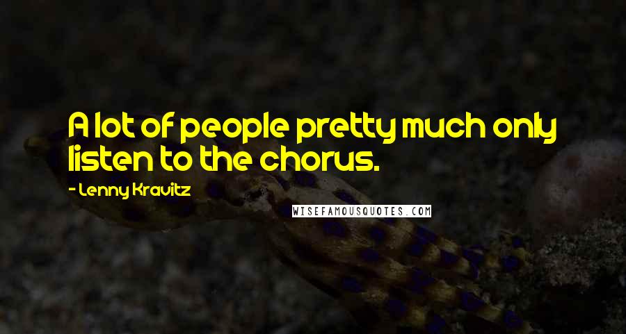 Lenny Kravitz Quotes: A lot of people pretty much only listen to the chorus.