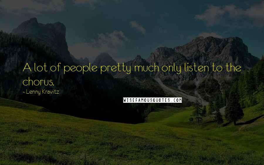 Lenny Kravitz Quotes: A lot of people pretty much only listen to the chorus.