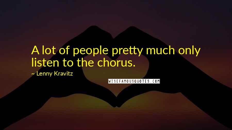 Lenny Kravitz Quotes: A lot of people pretty much only listen to the chorus.