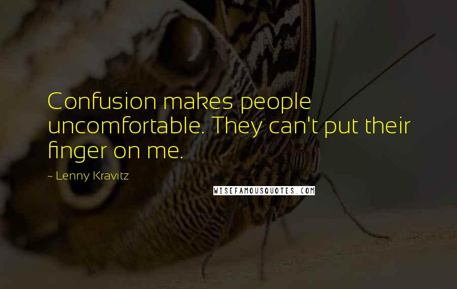 Lenny Kravitz Quotes: Confusion makes people uncomfortable. They can't put their finger on me.