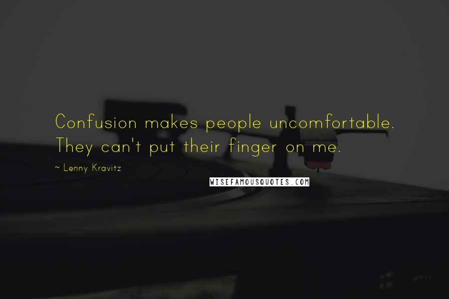 Lenny Kravitz Quotes: Confusion makes people uncomfortable. They can't put their finger on me.