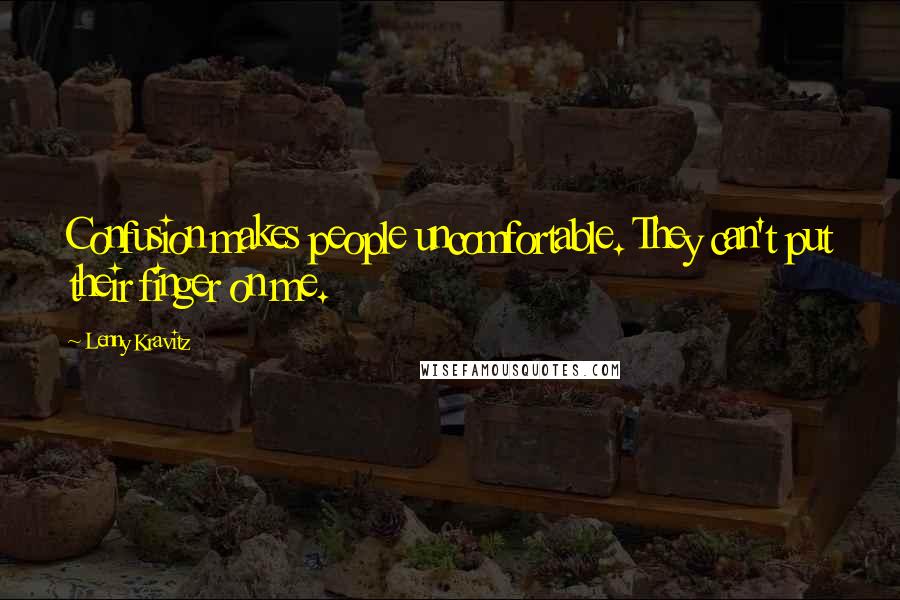 Lenny Kravitz Quotes: Confusion makes people uncomfortable. They can't put their finger on me.