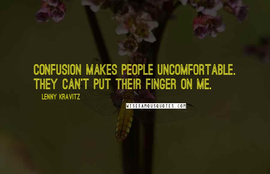 Lenny Kravitz Quotes: Confusion makes people uncomfortable. They can't put their finger on me.