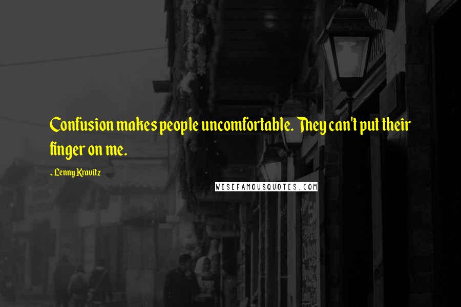 Lenny Kravitz Quotes: Confusion makes people uncomfortable. They can't put their finger on me.