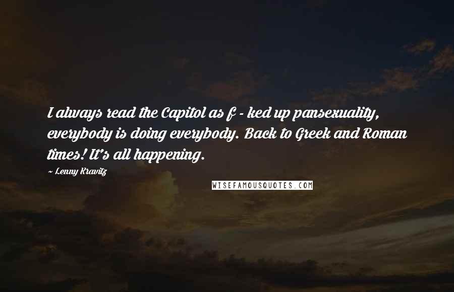 Lenny Kravitz Quotes: I always read the Capitol as f - ked up pansexuality, everybody is doing everybody. Back to Greek and Roman times! It's all happening.