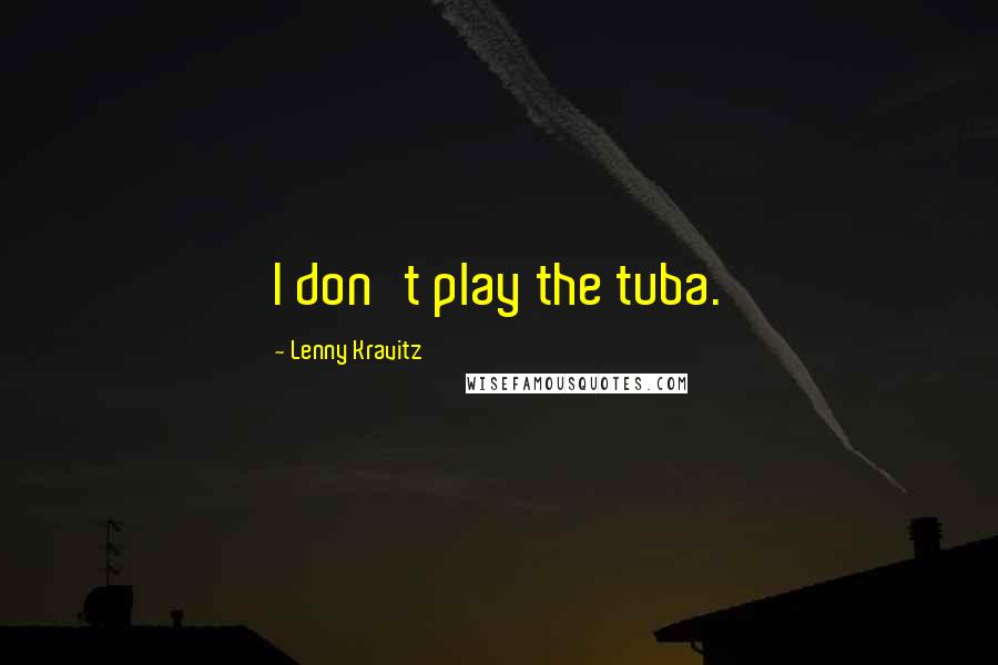 Lenny Kravitz Quotes: I don't play the tuba.