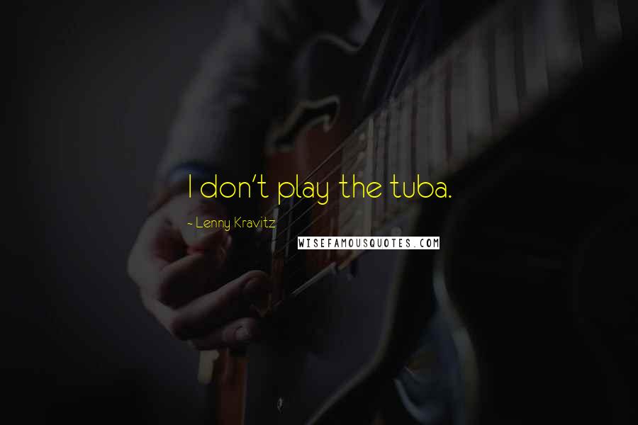 Lenny Kravitz Quotes: I don't play the tuba.