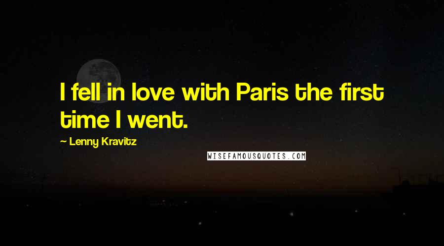 Lenny Kravitz Quotes: I fell in love with Paris the first time I went.