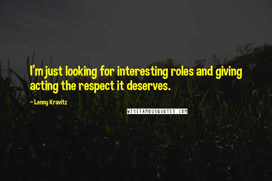 Lenny Kravitz Quotes: I'm just looking for interesting roles and giving acting the respect it deserves.