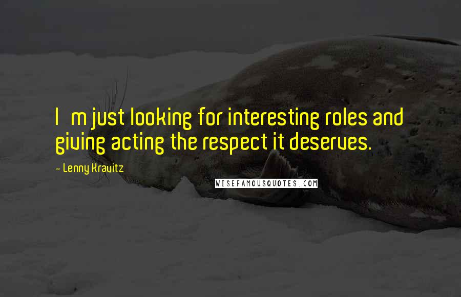 Lenny Kravitz Quotes: I'm just looking for interesting roles and giving acting the respect it deserves.