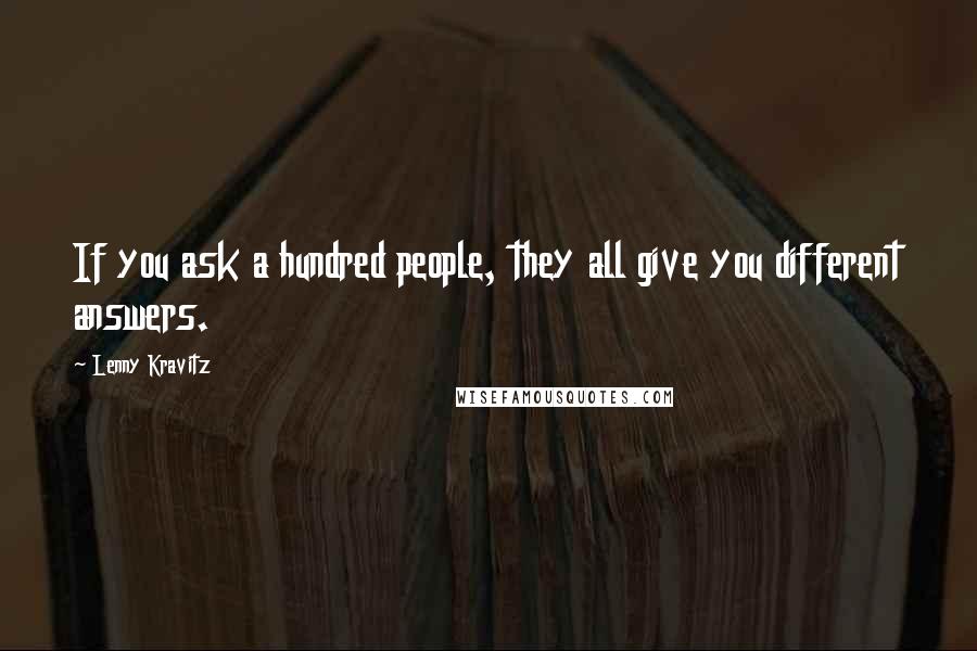 Lenny Kravitz Quotes: If you ask a hundred people, they all give you different answers.