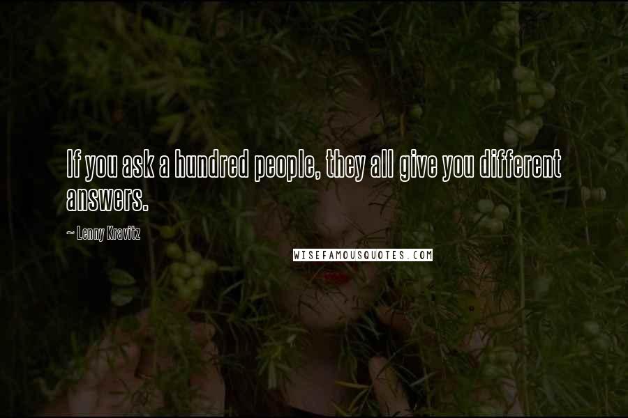 Lenny Kravitz Quotes: If you ask a hundred people, they all give you different answers.