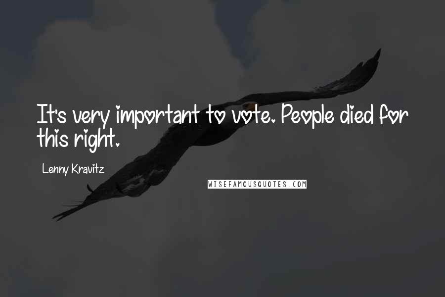 Lenny Kravitz Quotes: It's very important to vote. People died for this right.