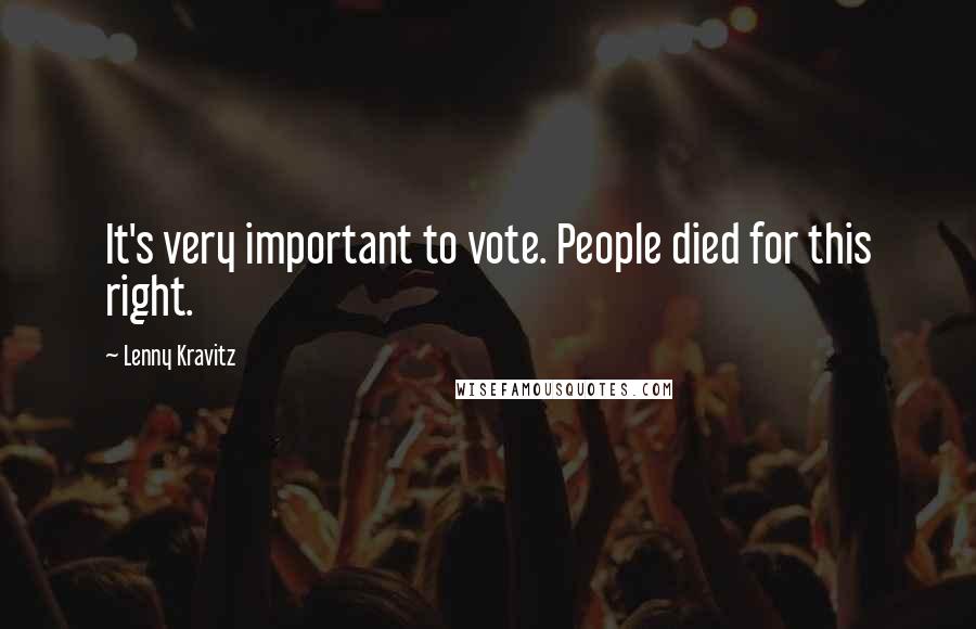 Lenny Kravitz Quotes: It's very important to vote. People died for this right.