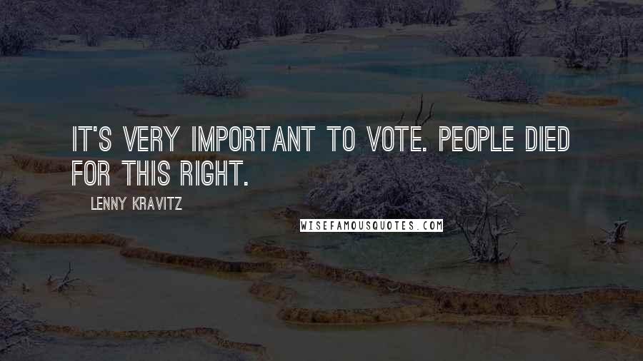 Lenny Kravitz Quotes: It's very important to vote. People died for this right.