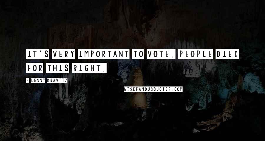 Lenny Kravitz Quotes: It's very important to vote. People died for this right.