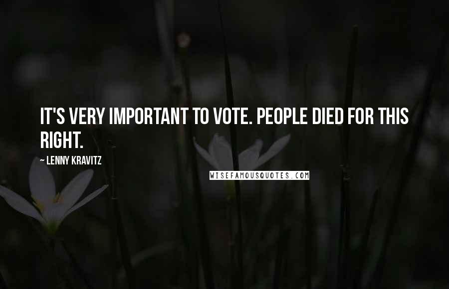 Lenny Kravitz Quotes: It's very important to vote. People died for this right.