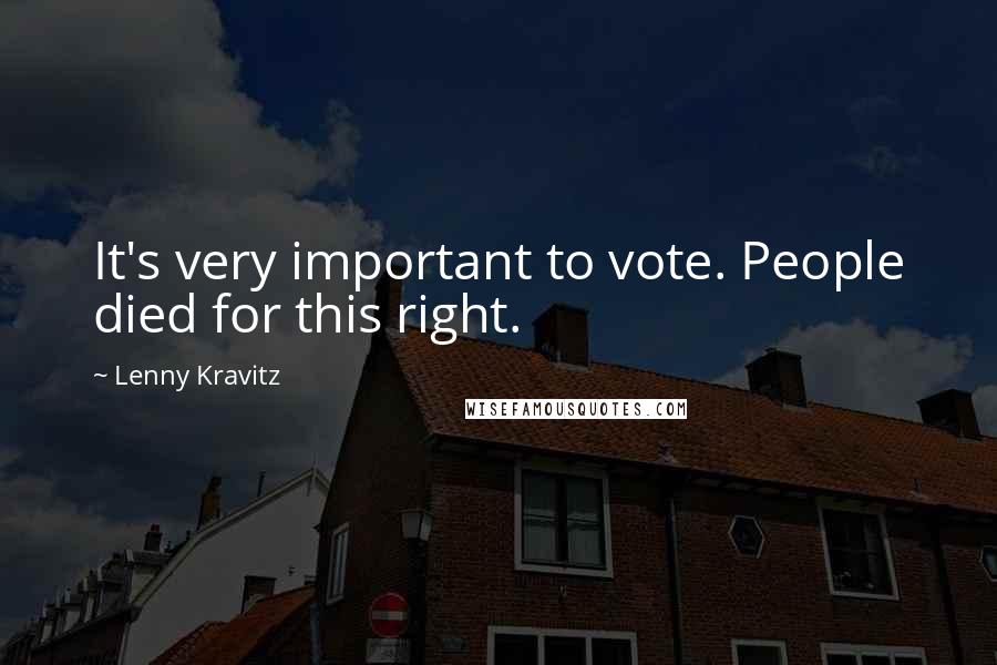 Lenny Kravitz Quotes: It's very important to vote. People died for this right.