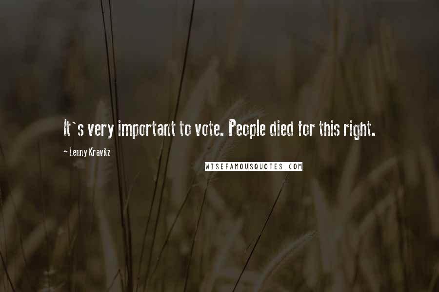 Lenny Kravitz Quotes: It's very important to vote. People died for this right.