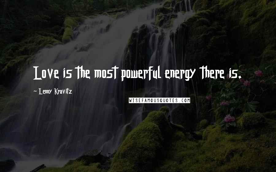 Lenny Kravitz Quotes: Love is the most powerful energy there is.