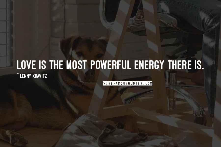 Lenny Kravitz Quotes: Love is the most powerful energy there is.