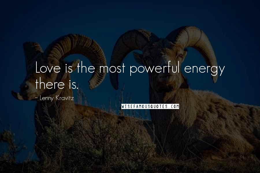 Lenny Kravitz Quotes: Love is the most powerful energy there is.