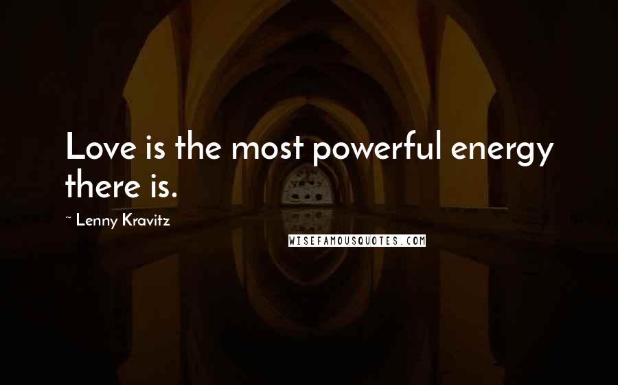 Lenny Kravitz Quotes: Love is the most powerful energy there is.