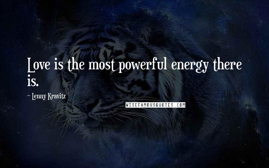 Lenny Kravitz Quotes: Love is the most powerful energy there is.