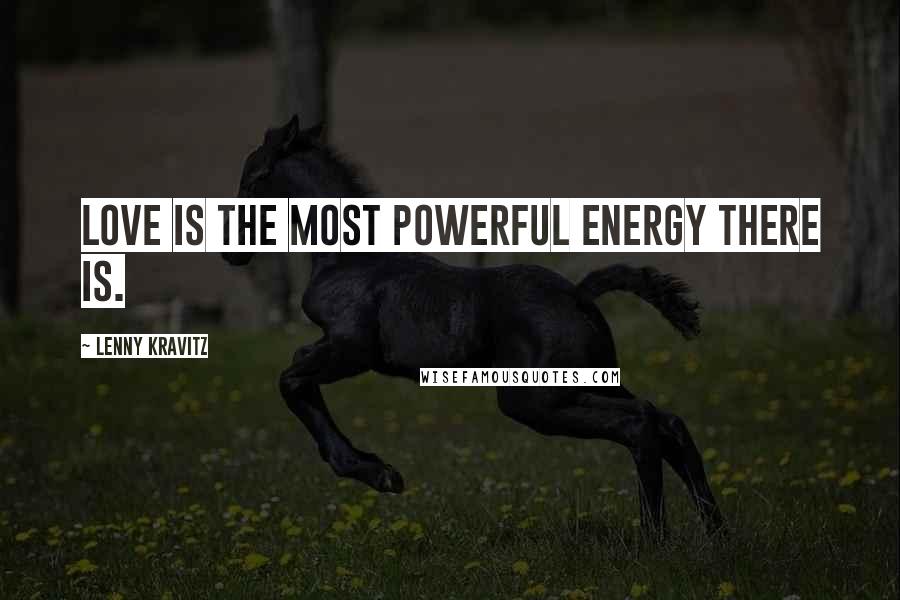 Lenny Kravitz Quotes: Love is the most powerful energy there is.