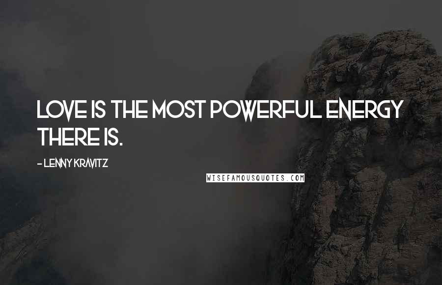 Lenny Kravitz Quotes: Love is the most powerful energy there is.