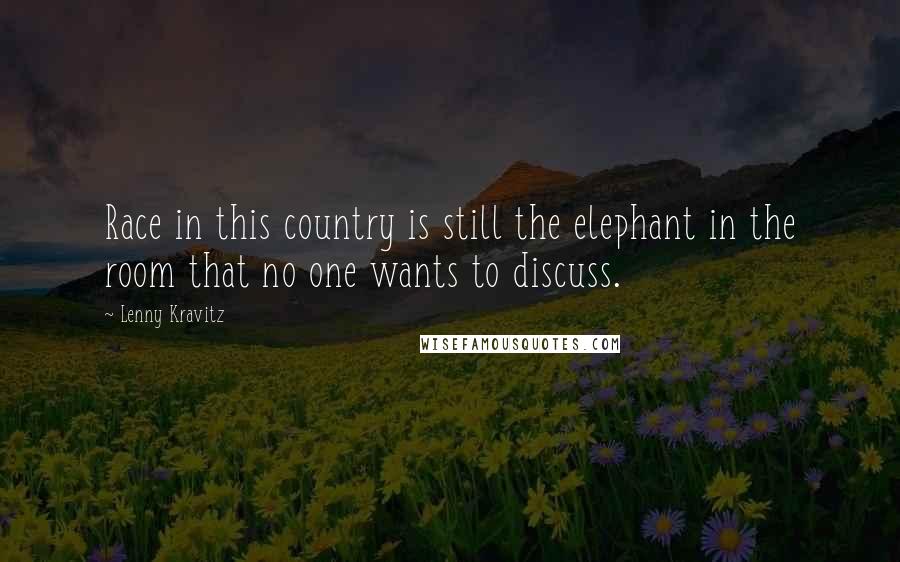 Lenny Kravitz Quotes: Race in this country is still the elephant in the room that no one wants to discuss.