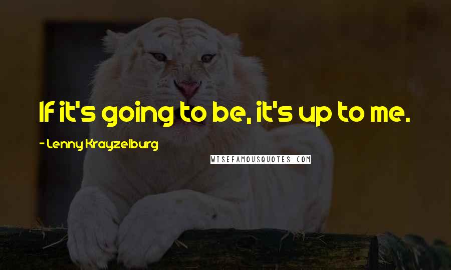 Lenny Krayzelburg Quotes: If it's going to be, it's up to me.