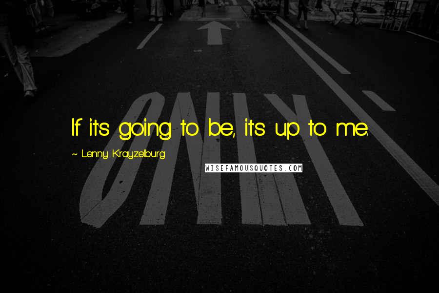 Lenny Krayzelburg Quotes: If it's going to be, it's up to me.