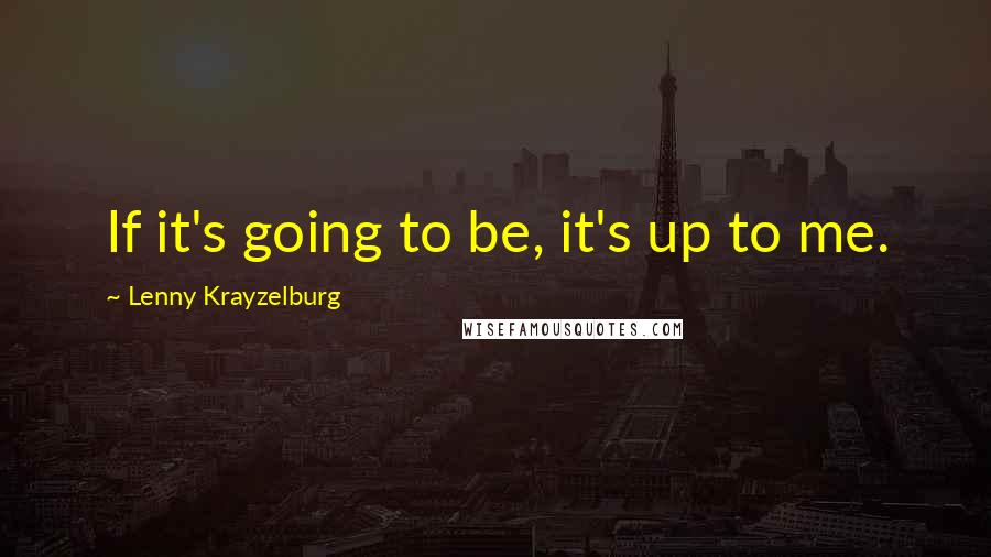 Lenny Krayzelburg Quotes: If it's going to be, it's up to me.