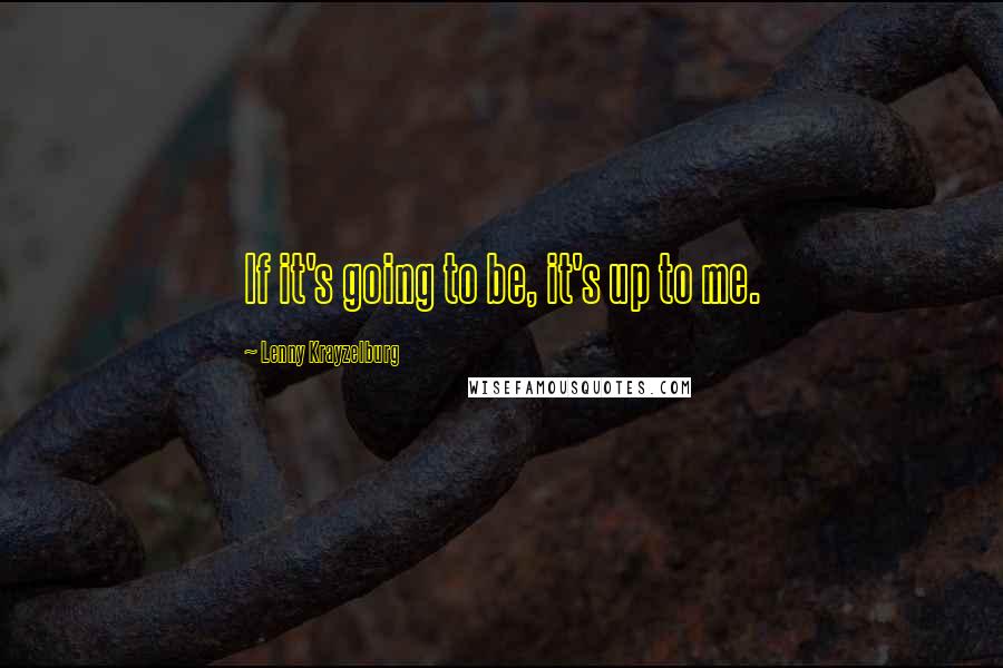 Lenny Krayzelburg Quotes: If it's going to be, it's up to me.